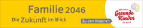 gelbes Banner mit dem Text: Familie 2046 Die Zukunft im Blick, zu den Visionen.